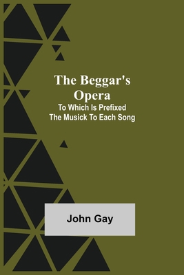 The Beggar's Opera; to Which is Prefixed the Mu... 9354752764 Book Cover