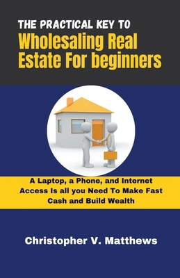 The Practical key to Wholesaling Real Estate fo... B0CTWBPMMK Book Cover