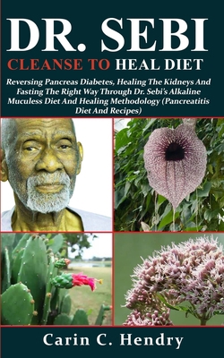 Dr. Sebi Cleanse to Heal Diet: Reversing Pancreas Diabetes, Healing The Kidneys & Fasting The Right Way Through Dr. Sebi's Alkaline Muculess Diet & Healing Methodology (Pancreatitis Diet & Recipe B0857BR1VT Book Cover