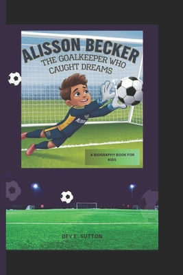 Alisson Becker: The Goalkeeper Who Caught Dream... B0DQ471WT3 Book Cover