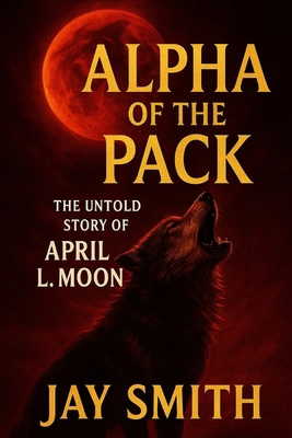 Alpha of the Pack: The Untold Story of April L.... B0FDM6G5Q4 Book Cover