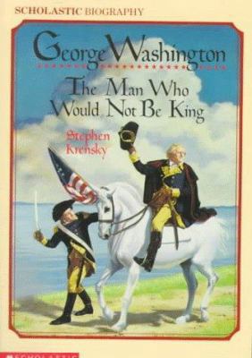 George Washington: The Man Who Would Not Be Kin... 0590437305 Book Cover
