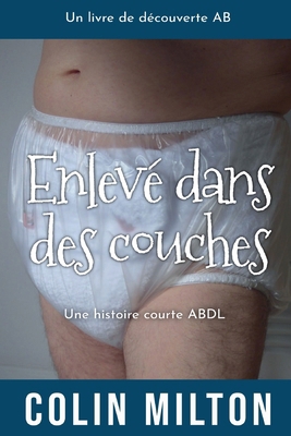 Enlevé dans des couches: Kidnapped Into Diapers [French] B0F3DRT5W4 Book Cover
