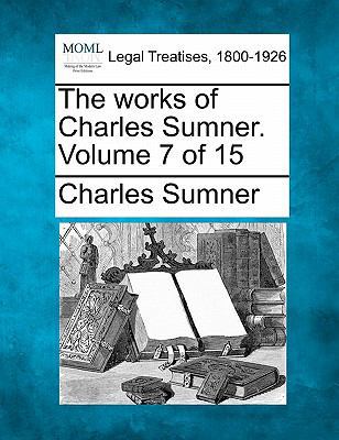 The works of Charles Sumner. Volume 7 of 15 1240001371 Book Cover