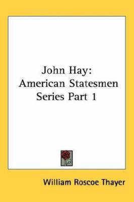 John Hay: American Statesmen Series Part 1 1432623214 Book Cover