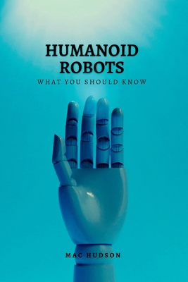 Humanoid Robots: What you should know B0BHKV13BN Book Cover
