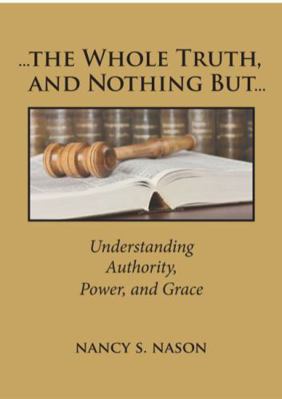 The Whole Truth and Nothing But ... : Understanding Authority, Power and Grace