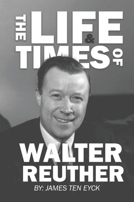 The Life and Times of Walter Reuther: An Unfini... 1960946161 Book Cover