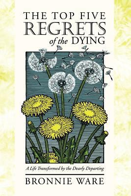 The Top Five Regrets of the Dying: A Life Trans... 145250234X Book Cover