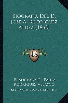 Biografia Del D. Jose A. Rodriguez Aldea (1862) [Spanish] 1167588622 Book Cover