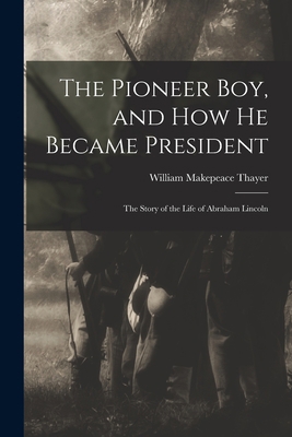 The Pioneer Boy, and How He Became President: t... 1013822722 Book Cover