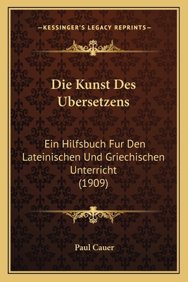 Die Kunst Des Ubersetzens: Ein Hilfsbuch Fur De... [German] 1168390230 Book Cover