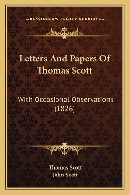 Letters And Papers Of Thomas Scott: With Occasi... 1167013980 Book Cover