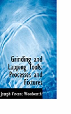 Grinding and Lapping Tools: Processes and Fixtures 0554778750 Book Cover