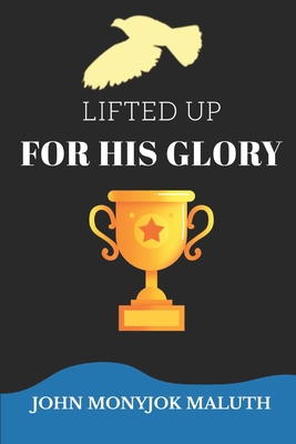 Lifted Up For His Glory 1520412568 Book Cover