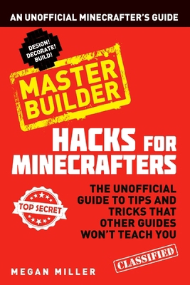 Hacks for Minecrafters: Master Builder: An Unof... 1408869624 Book Cover