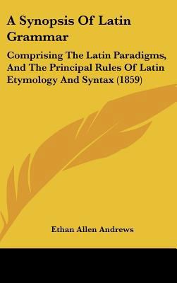 A Synopsis of Latin Grammar: Comprising the Lat... 1161763384 Book Cover