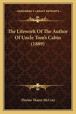 The Lifework Of The Author Of Uncle Tom's Cabin... 1163918245 Book Cover