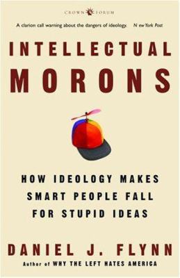 Intellectual Morons: How Ideology Makes Smart P... 1400053560 Book Cover