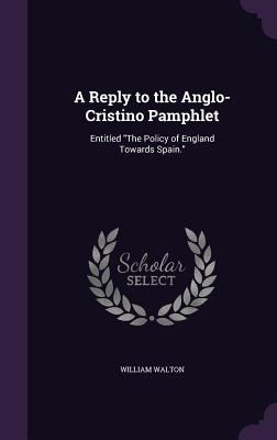 A Reply to the Anglo-Cristino Pamphlet: Entitle... 1357766211 Book Cover