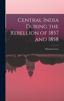 Central India During the Rebellion of 1857 and ... 1019245042 Book Cover