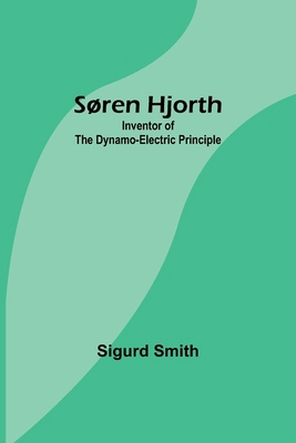 Søren Hjorth: Inventor of the Dynamo-electric P... 9357966439 Book Cover