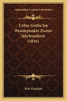 Ueber Gothe Im Wendepunkte Zweier Jahrhunderte ... [German] 1167591461 Book Cover