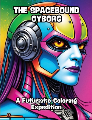 The Spacebound Cyborg: A Futuristic Coloring Ex... B0CT6DV5TC Book Cover