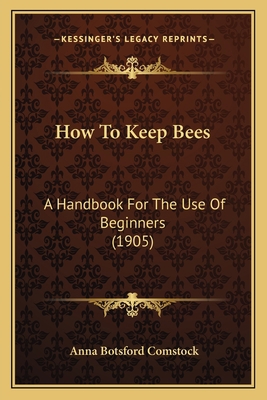 How To Keep Bees: A Handbook For The Use Of Beg... 1163974269 Book Cover