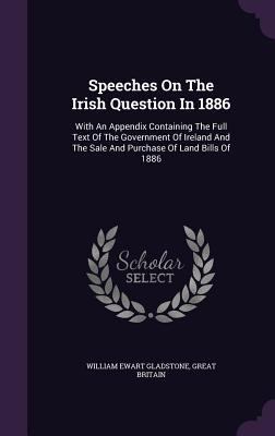 Speeches On The Irish Question In 1886: With An... 1347821511 Book Cover