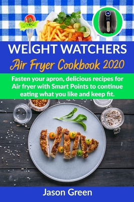 Weight Watchers Air Fryer Cookbook 2020: Fasten Your Apron, Delicious Recipes for Air Fryer with Smart Points, to Continue Eating what You Like and Keep Fit B087R5NN93 Book Cover