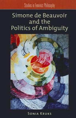 Simone de Beauvoir and the Politics of Ambiguity 0195381440 Book Cover