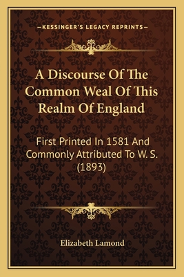 A Discourse Of The Common Weal Of This Realm Of... 1164524607 Book Cover