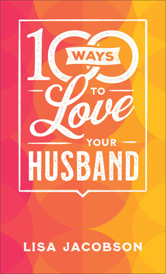 100 Ways to Love Your Husband: The Simple, Powe... 0800742575 Book Cover