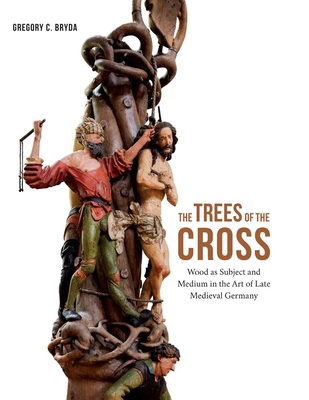 The Trees of the Cross: Wood as Subject and Med... 0300267657 Book Cover