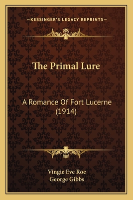 The Primal Lure: A Romance Of Fort Lucerne (1914) 1165609495 Book Cover