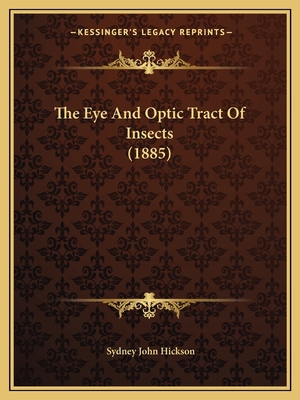 The Eye And Optic Tract Of Insects (1885) 1167165144 Book Cover
