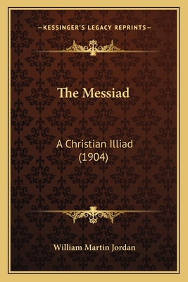 The Messiad: A Christian Illiad (1904) 1165596954 Book Cover