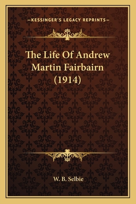 The Life Of Andrew Martin Fairbairn (1914) 1164076159 Book Cover