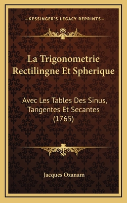 La Trigonometrie Rectilingne Et Spherique: Avec... [French] 1166380939 Book Cover