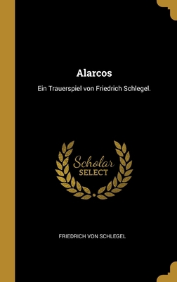 Alarcos: Ein Trauerspiel von Friedrich Schlegel. [German] 0270811893 Book Cover
