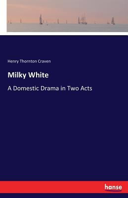 Milky White: A Domestic Drama in Two Acts 3337342205 Book Cover