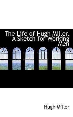 The Life of Hugh Miller, a Sketch for Working Men 0559898762 Book Cover