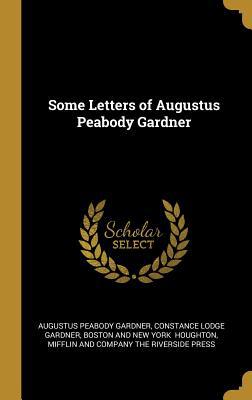 Some Letters of Augustus Peabody Gardner 1010107259 Book Cover