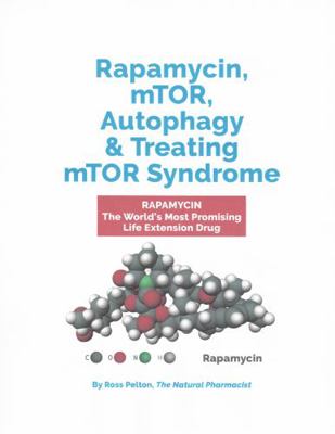 Rapamycin, MTOR, Autophagy, & Treating MTOR Syndrome : Rapamycin: the World's Most Promising Life Extension Drug