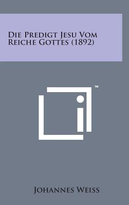 Die Predigt Jesu Vom Reiche Gottes (1892) [German] 1498143067 Book Cover