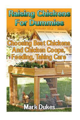 Paperback Raising Chickens for Dummies: Choosing Best Chickens and Chicken Coops, Feeding, Taking Care : (Building Chicken Coops, DIY Projects) Book