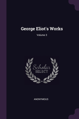 George Eliot's Works; Volume 3 1377430030 Book Cover
