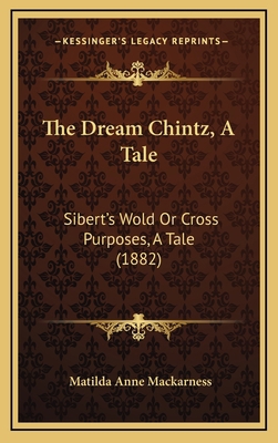 The Dream Chintz, a Tale: Sibert's Wold or Cros... 1165228653 Book Cover