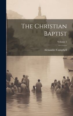 The Christian Baptist; Volume 5 1020097736 Book Cover